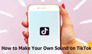 How to Make Your Own Sound on TikTok - TikTok Videos