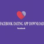 Facebook Dating App Download – Fix Facebook Dating Not Showing and Start Dating – Facebook Dating