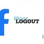 Facebook Logout – Cannot Log Out of Facebook- Logout of Facebook
