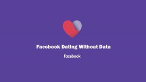 Facebook Dating Without Data - Join Facebook Dating for Free - Meet Facebook Dating Singles