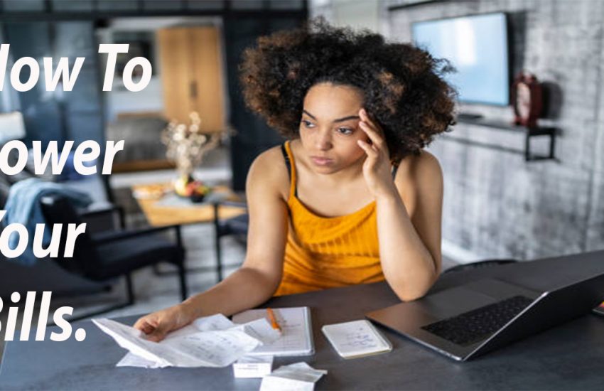 How to Lower Your Bills – 6 Ways to Lower Your Bills And Save Money