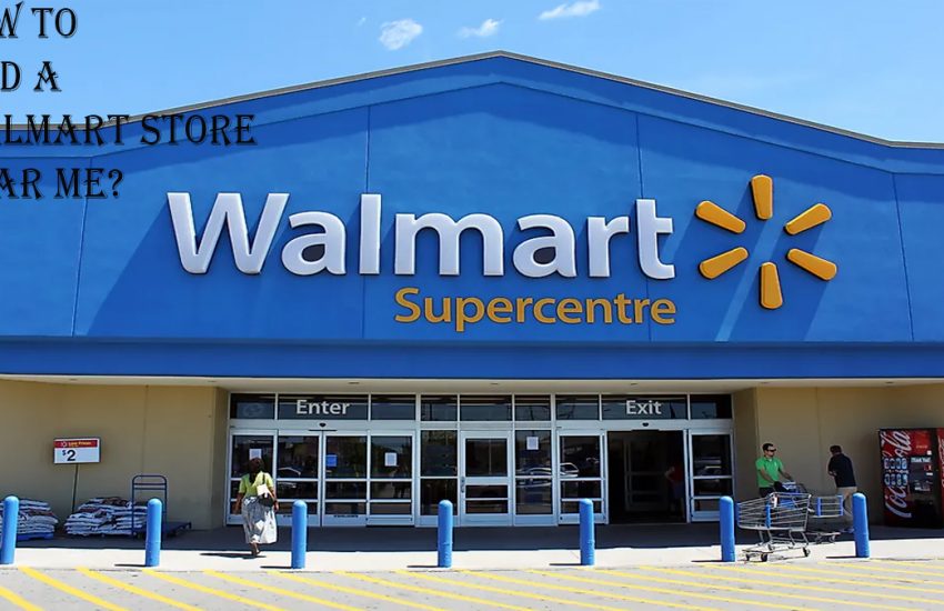 Walmart Near Me – How To Find a Walmart Store Near Me