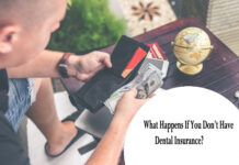What Happens If You Don’t Have Dental Insurance? What Happens If You Don't Have Dental Insurance?