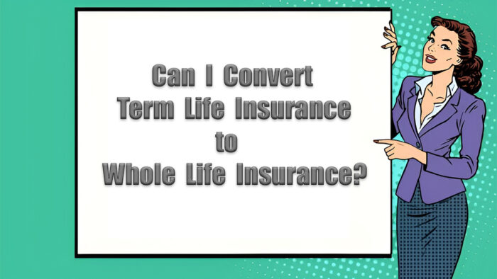 Can I Convert Term Life Insurance to Whole Life Insurance?