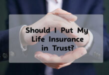 Should You Put Your Life Insurance in Trust? Should You Put Your Life Insurance in Trust?