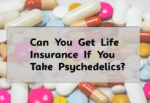 Can You Get Life Insurance If You Take Psychedelics? Can You Get Life Insurance If You Take Psychedelics?