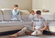 Why Stay-At-Home Parents Need Life Insurance Why Stay-At-Home Parents Need Life Insurance